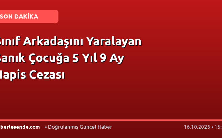 Sınıf Arkadaşını Yaralayan Sanık Çocuğa 5 Yıl 9 Ay Hapis Cezası