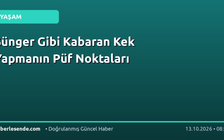 Sünger Gibi Kabaran Kek Yapmanın Püf Noktaları