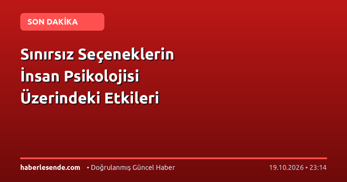 Sınırsız Seçeneklerin İnsan Psikolojisi Üzerindeki Etkileri