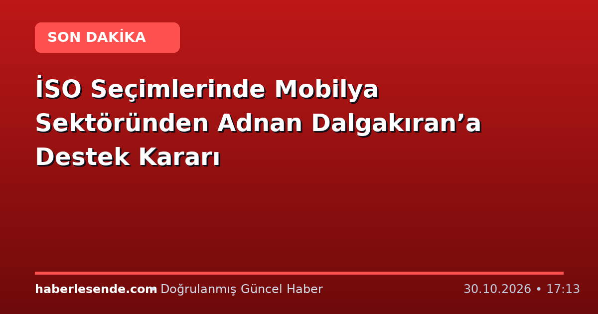 İSO Seçimlerinde Mobilya Sektöründen Adnan Dalgakıran’a Destek Kararı