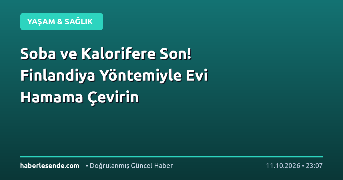 Soba ve Kalorifere Son! Finlandiya Yöntemiyle Evi Hamama Çevirin
