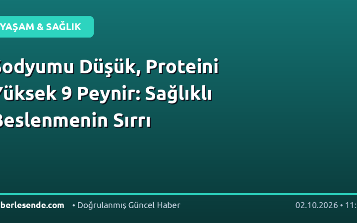 Sodyumu Düşük, Proteini Yüksek 9 Peynir: Sağlıklı Beslenmenin Sırrı