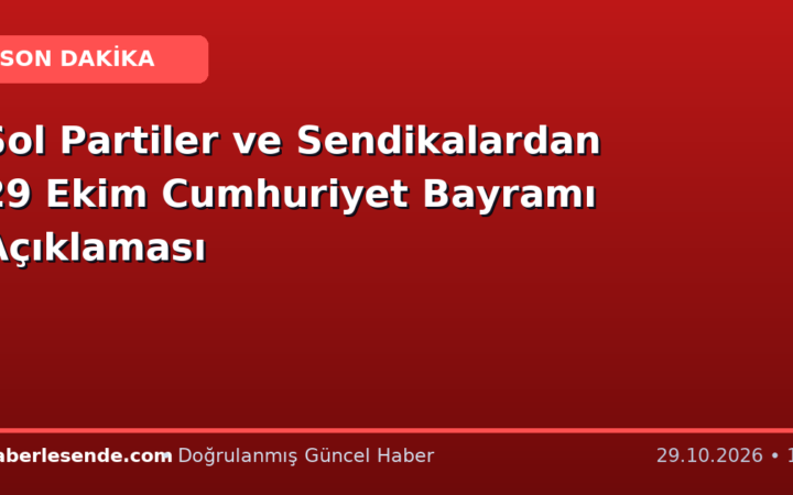 Sol Partiler ve Sendikalardan 29 Ekim Cumhuriyet Bayramı Açıklaması