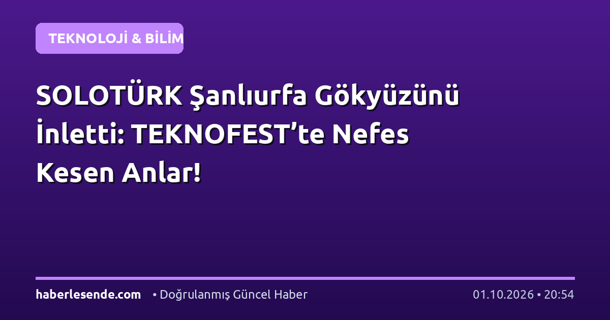 SOLOTÜRK Şanlıurfa Gökyüzünü İnletti: TEKNOFEST’te Nefes Kesen Anlar!