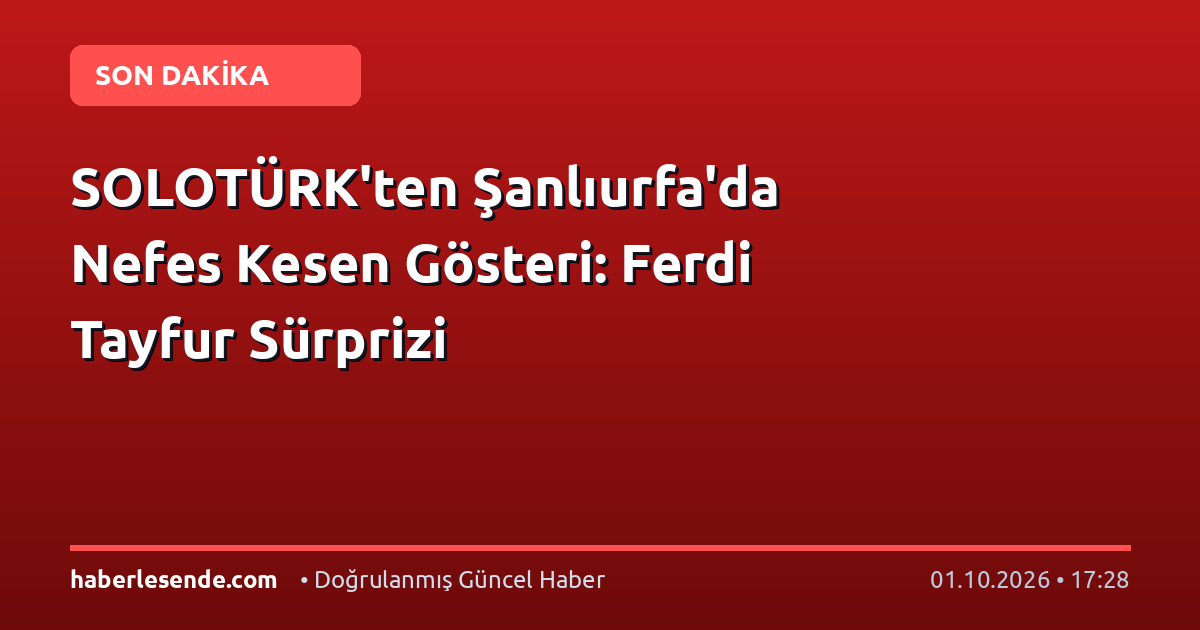 SOLOTÜRK'ten Şanlıurfa'da Nefes Kesen Gösteri: Ferdi Tayfur Sürprizi