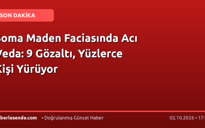 Soma Maden Faciasında Acı Veda: 9 Gözaltı, Yüzlerce Kişi Yürüyor