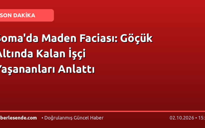 Soma'da Maden Faciası: Göçük Altında Kalan İşçi Yaşananları Anlattı