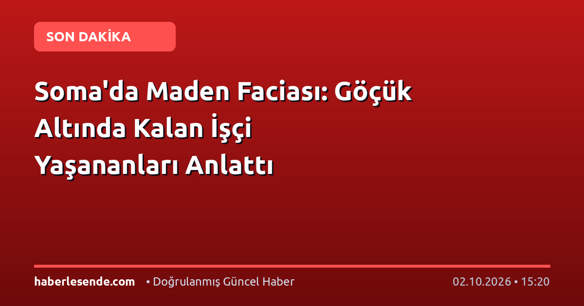Soma'da Maden Faciası: Göçük Altında Kalan İşçi Yaşananları Anlattı