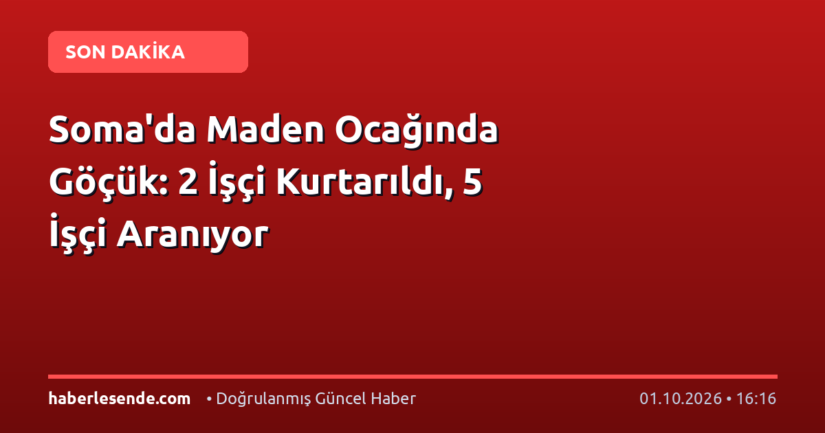 Soma'da Maden Ocağında Göçük: 2 İşçi Kurtarıldı, 5 İşçi Aranıyor