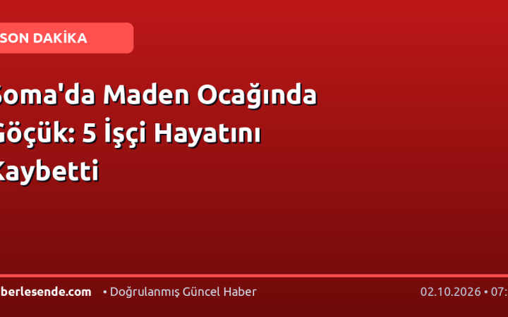 Soma'da Maden Ocağında Göçük: 5 İşçi Hayatını Kaybetti
