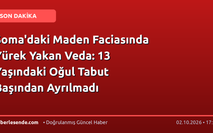 Soma'daki Maden Faciasında Yürek Yakan Veda: 13 Yaşındaki Oğul Tabut Başından Ayrılmadı
