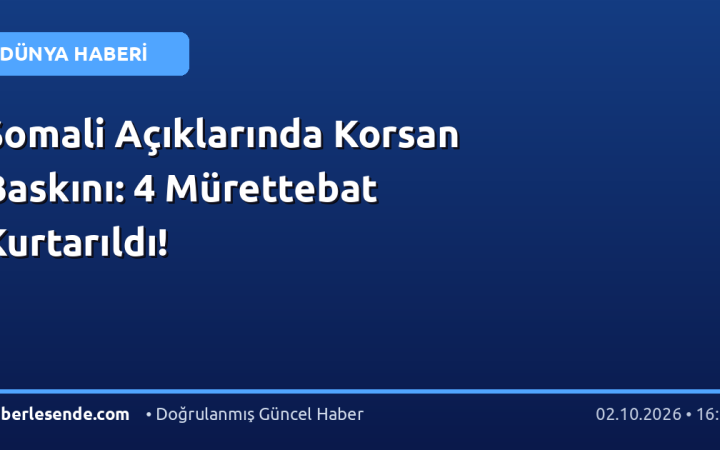 Somali Açıklarında Korsan Baskını: 4 Mürettebat Kurtarıldı!