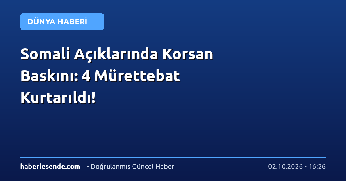 Somali Açıklarında Korsan Baskını: 4 Mürettebat Kurtarıldı!