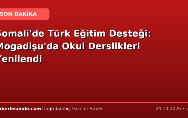 Somali'de Türk Eğitim Desteği: Mogadişu'da Okul Derslikleri Yenilendi