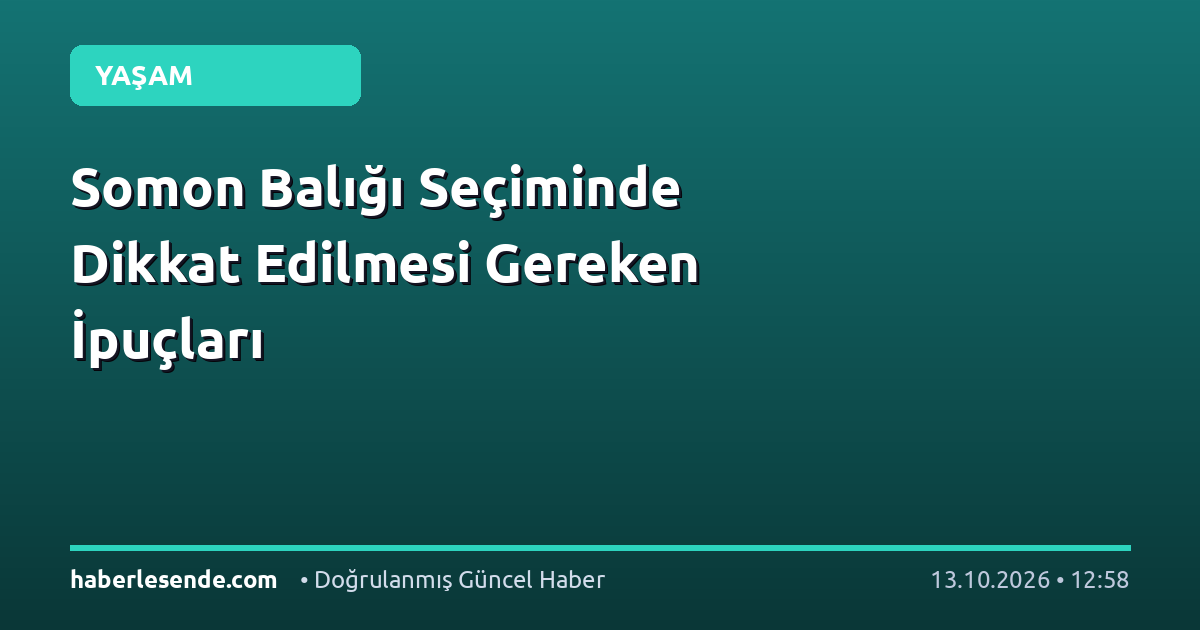 Somon Balığı Seçiminde Dikkat Edilmesi Gereken İpuçları