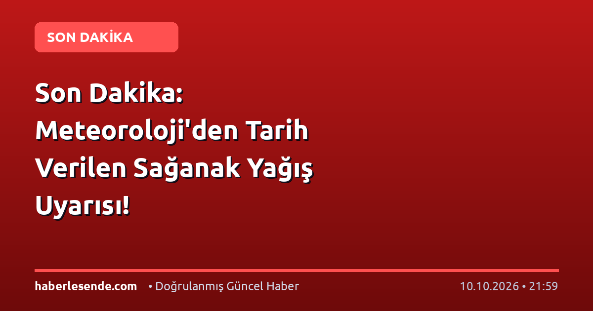 Son Dakika: Meteoroloji'den Tarih Verilen Sağanak Yağış Uyarısı!