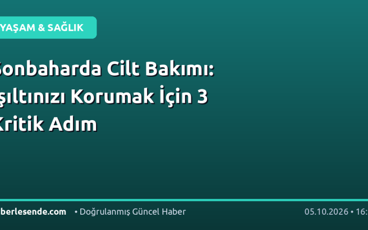 Sonbaharda Cilt Bakımı: Işıltınızı Korumak İçin 3 Kritik Adım
