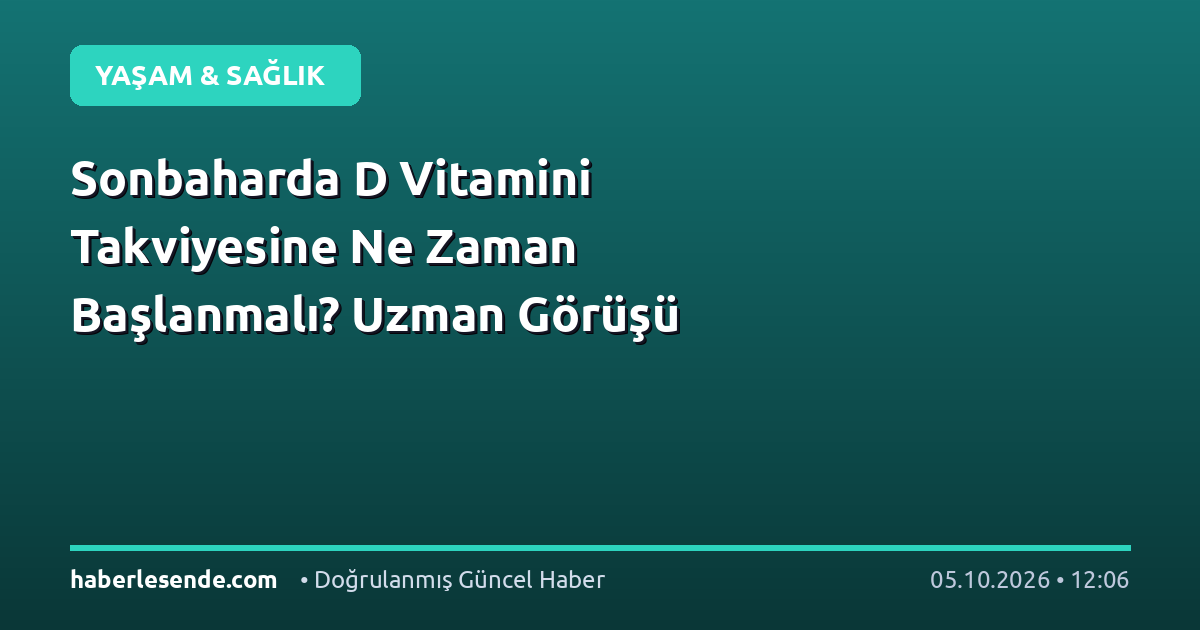 Sonbaharda D Vitamini Takviyesine Ne Zaman Başlanmalı? Uzman Görüşü