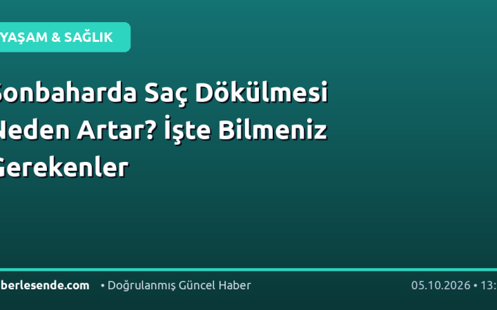 Sonbaharda Saç Dökülmesi Neden Artar? İşte Bilmeniz Gerekenler