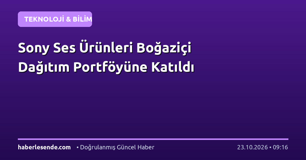 Sony Ses Ürünleri Boğaziçi Dağıtım Portföyüne Katıldı