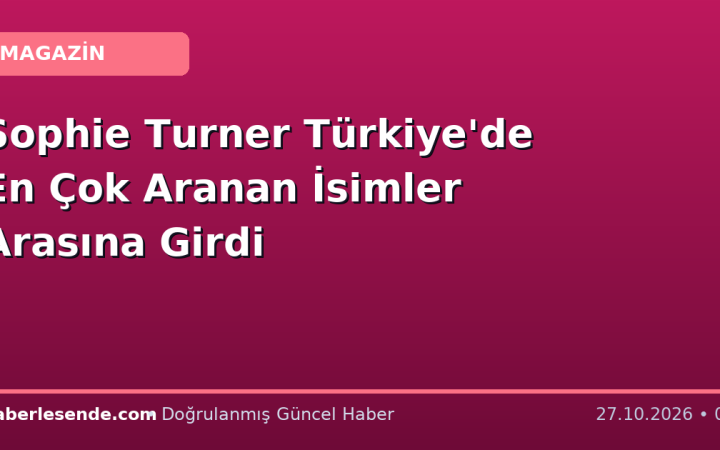 Sophie Turner Türkiye'de En Çok Aranan İsimler Arasına Girdi