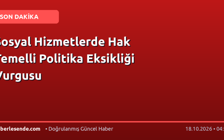 Sosyal Hizmetlerde Hak Temelli Politika Eksikliği Vurgusu
