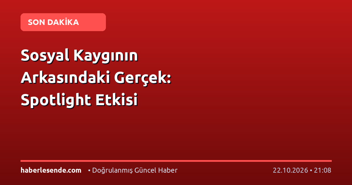 Sosyal Kaygının Arkasındaki Gerçek: Spotlight Etkisi