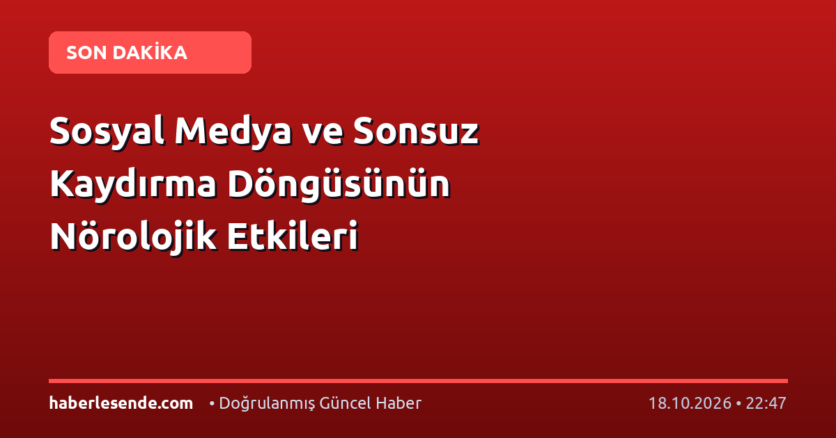 Sosyal Medya ve Sonsuz Kaydırma Döngüsünün Nörolojik Etkileri