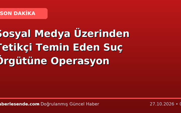 Sosyal Medya Üzerinden Tetikçi Temin Eden Suç Örgütüne Operasyon