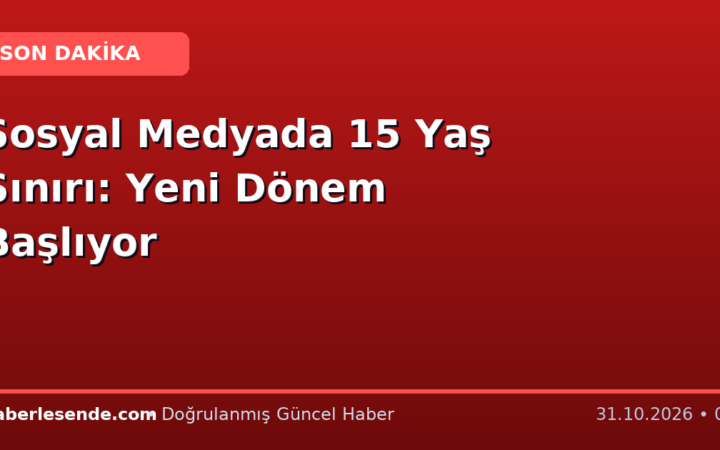Sosyal Medyada 15 Yaş Sınırı: Yeni Dönem Başlıyor
