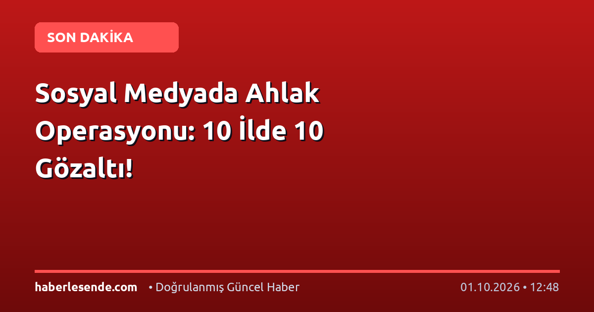 Sosyal Medyada Ahlak Operasyonu: 10 İlde 10 Gözaltı!