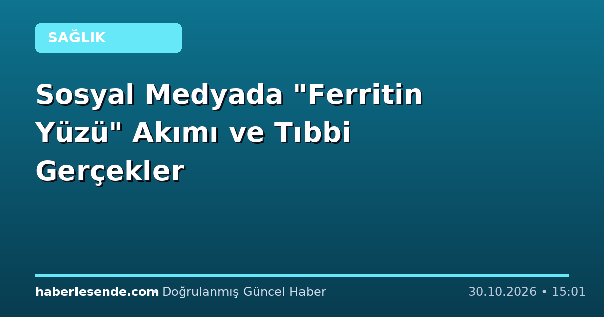 Sosyal Medyada "Ferritin Yüzü" Akımı ve Tıbbi Gerçekler