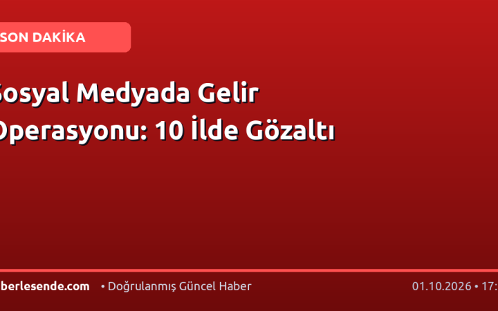 Sosyal Medyada Gelir Operasyonu: 10 İlde Gözaltı