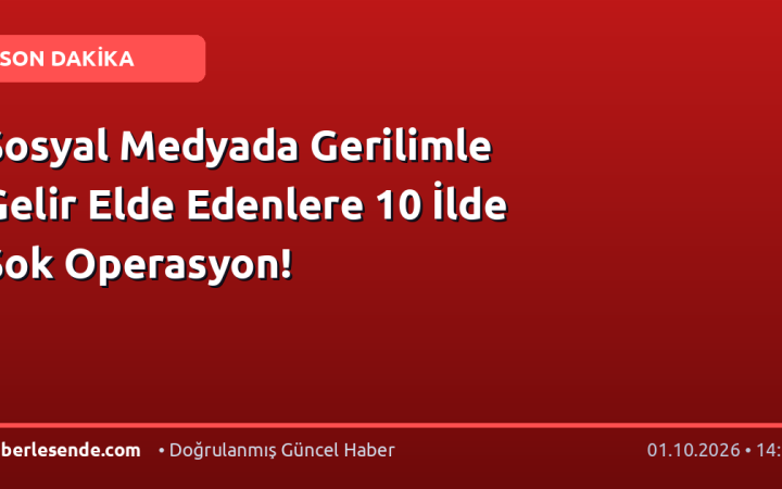 Sosyal Medyada Gerilimle Gelir Elde Edenlere 10 İlde Şok Operasyon!