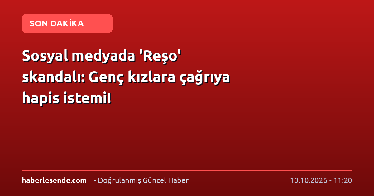 Sosyal medyada 'Reşo' skandalı: Genç kızlara çağrıya hapis istemi!