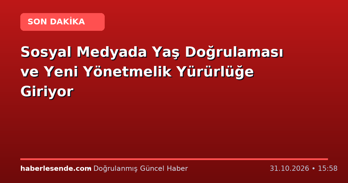 Sosyal Medyada Yaş Doğrulaması ve Yeni Yönetmelik Yürürlüğe Giriyor