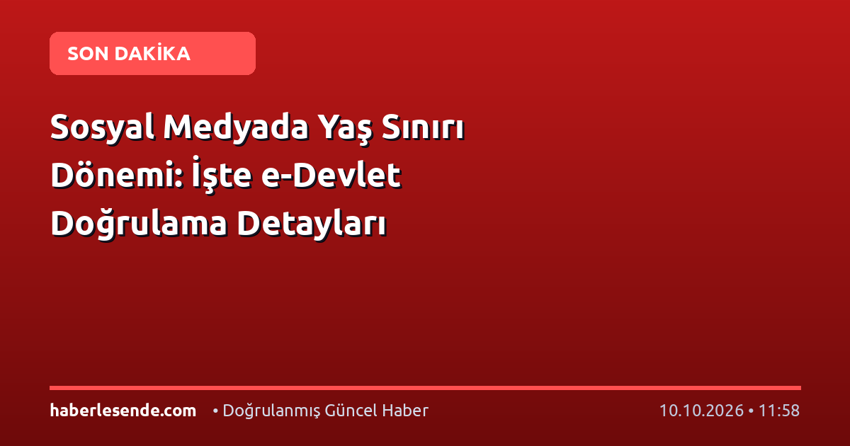 Sosyal Medyada Yaş Sınırı Dönemi: İşte e-Devlet Doğrulama Detayları