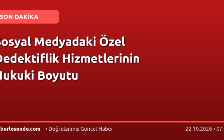 Sosyal Medyadaki Özel Dedektiflik Hizmetlerinin Hukuki Boyutu