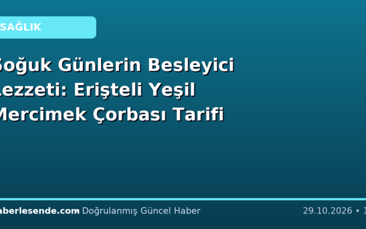 Soğuk Günlerin Besleyici Lezzeti: Erişteli Yeşil Mercimek Çorbası Tarifi