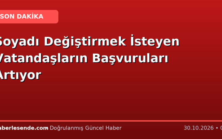Soyadı Değiştirmek İsteyen Vatandaşların Başvuruları Artıyor