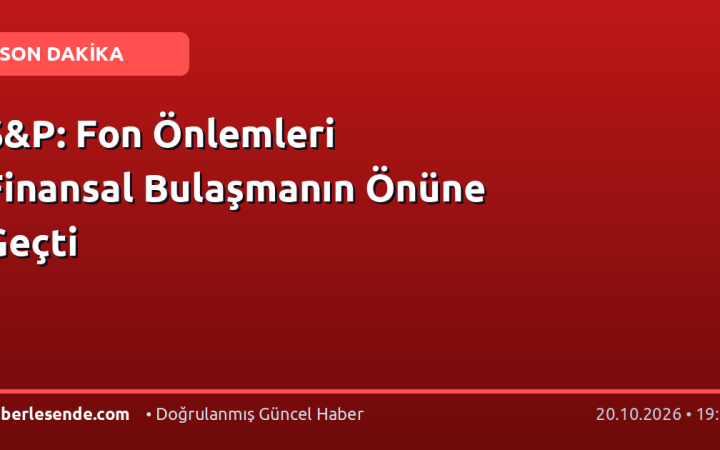 S&P: Fon Önlemleri Finansal Bulaşmanın Önüne Geçti