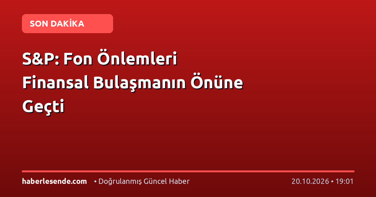 S&P: Fon Önlemleri Finansal Bulaşmanın Önüne Geçti
