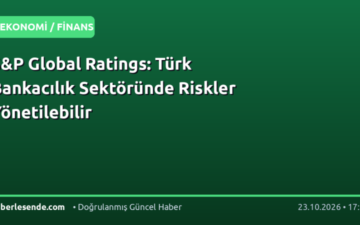 S&P Global Ratings: Türk Bankacılık Sektöründe Riskler Yönetilebilir