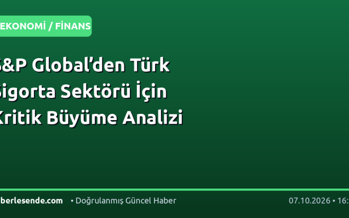 S&P Global’den Türk Sigorta Sektörü İçin Kritik Büyüme Analizi