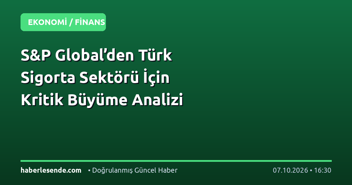 S&P Global’den Türk Sigorta Sektörü İçin Kritik Büyüme Analizi