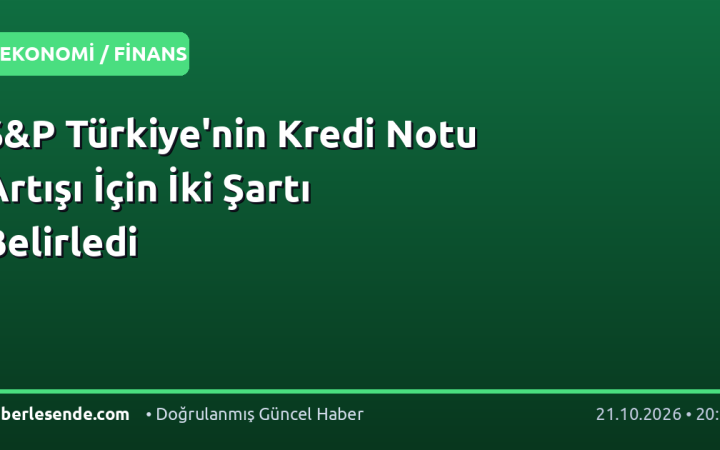 S&P Türkiye'nin Kredi Notu Artışı İçin İki Şartı Belirledi