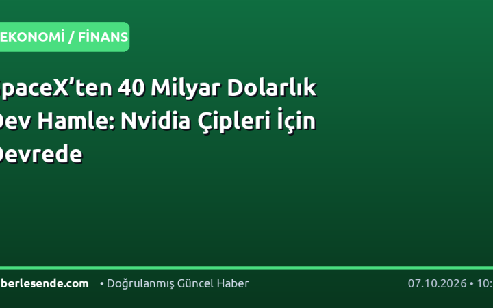 SpaceX’ten 40 Milyar Dolarlık Dev Hamle: Nvidia Çipleri İçin Devrede