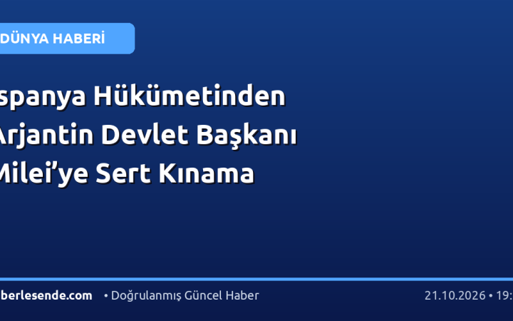İspanya Hükümetinden Arjantin Devlet Başkanı Milei’ye Sert Kınama