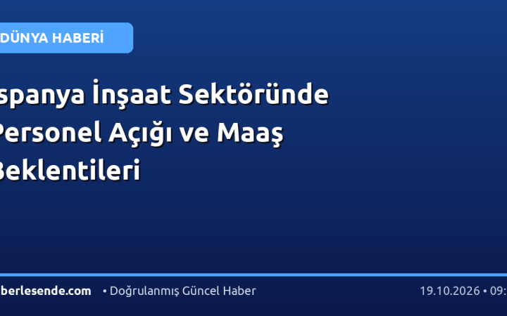İspanya İnşaat Sektöründe Personel Açığı ve Maaş Beklentileri