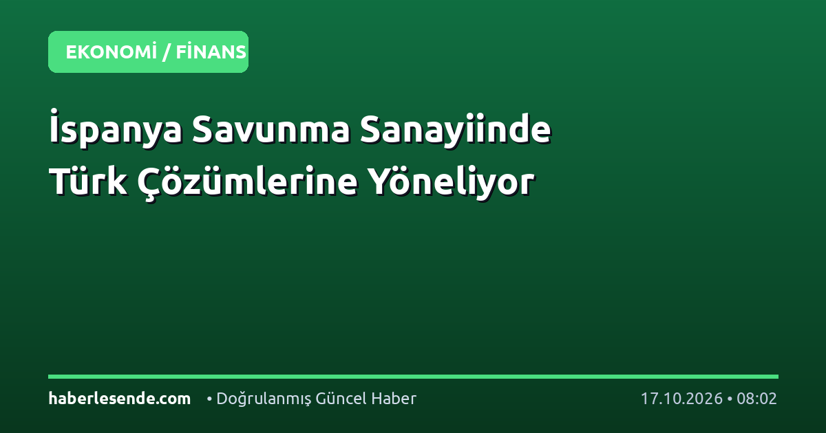 İspanya Savunma Sanayiinde Türk Çözümlerine Yöneliyor